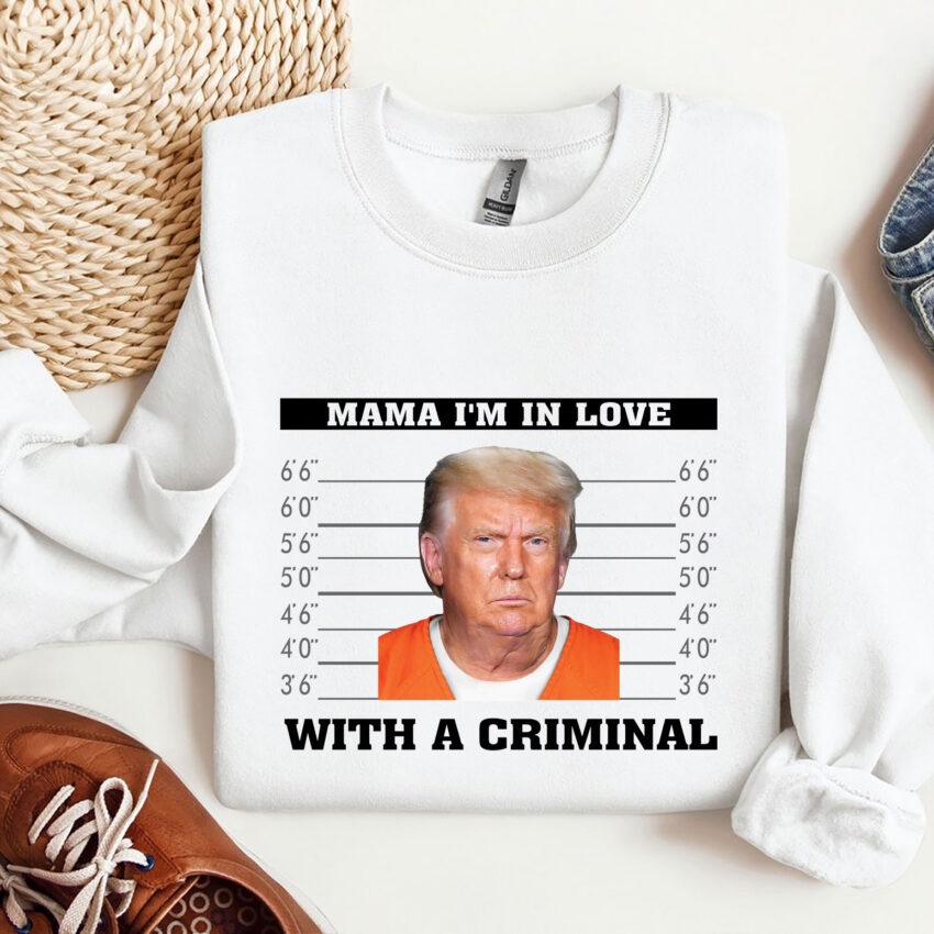 Trump Mama In Love With A Criminal Shirt  Sweatshirt Hoodie T-shirt