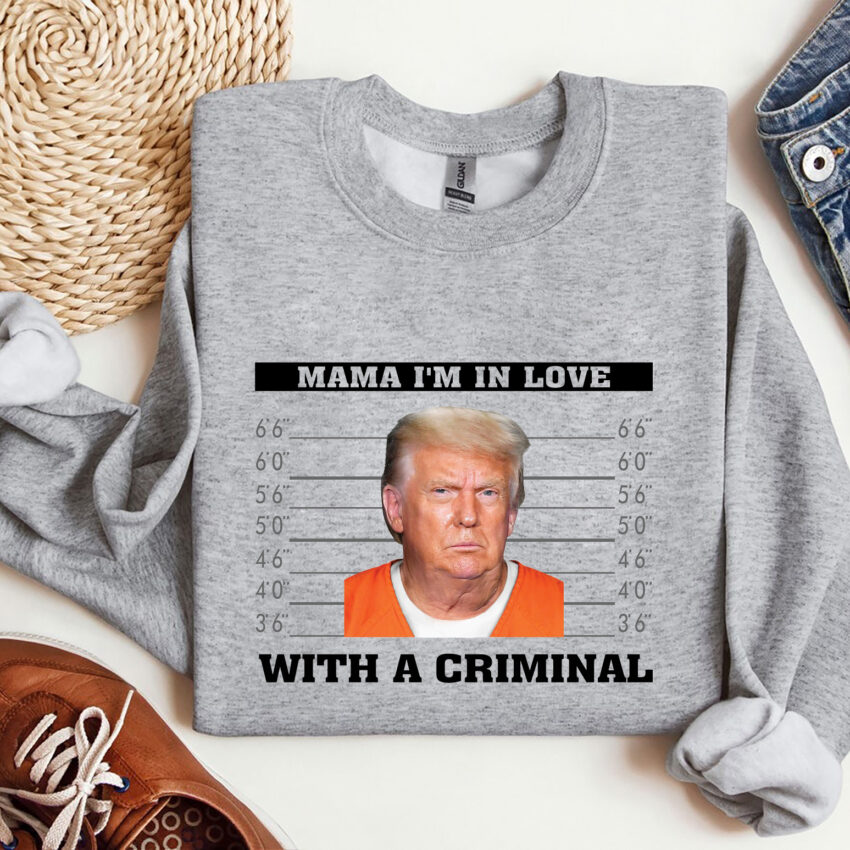 Trump Mama In Love With A Criminal Shirt  Sweatshirt Hoodie T-shirt