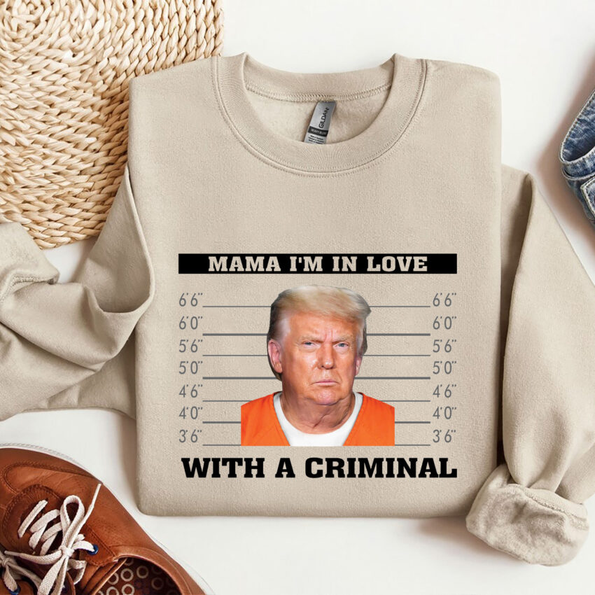 Trump Mama In Love With A Criminal Shirt  Sweatshirt Hoodie T-shirt